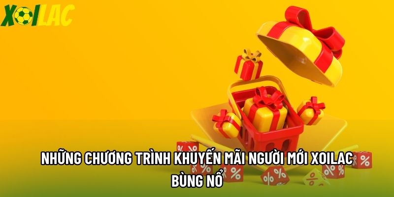 Những chương trình khuyến mãi người mới xoilac bùng nổ 
